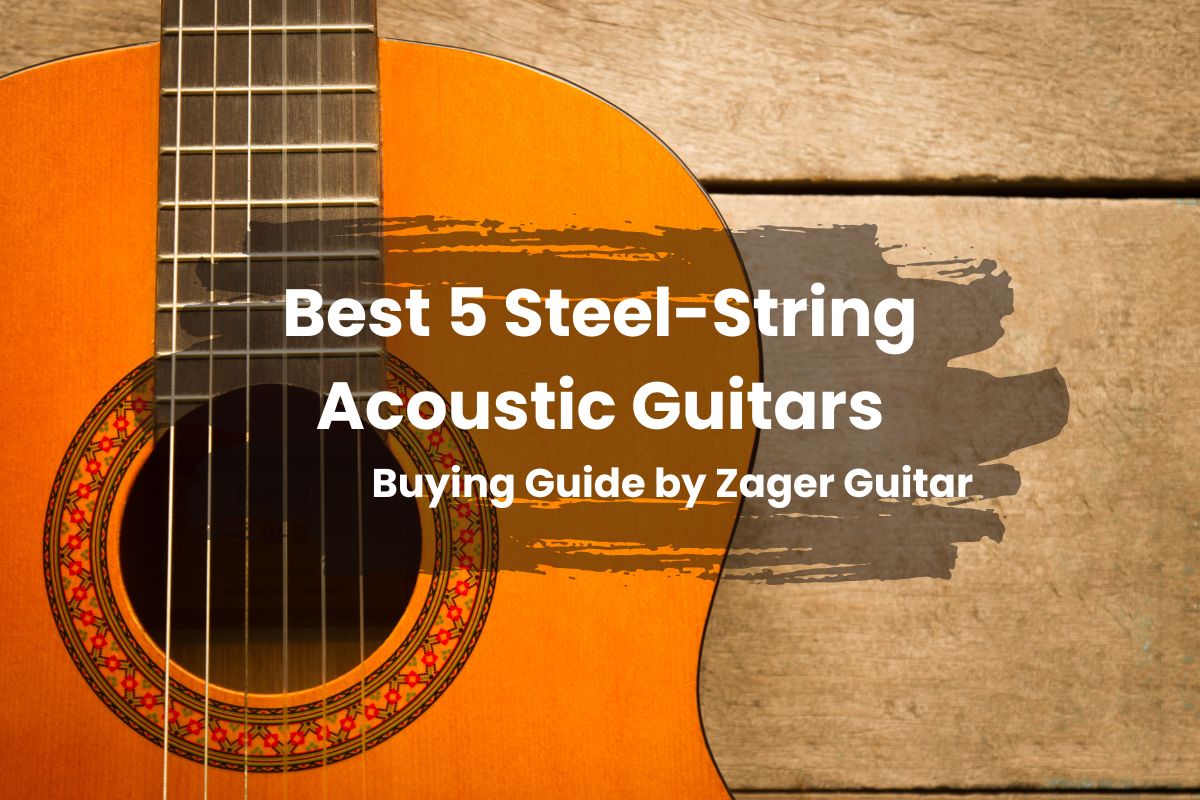 Best 5 Steel-String Acoustic Guitars – Buying Guide by Zager Guitar