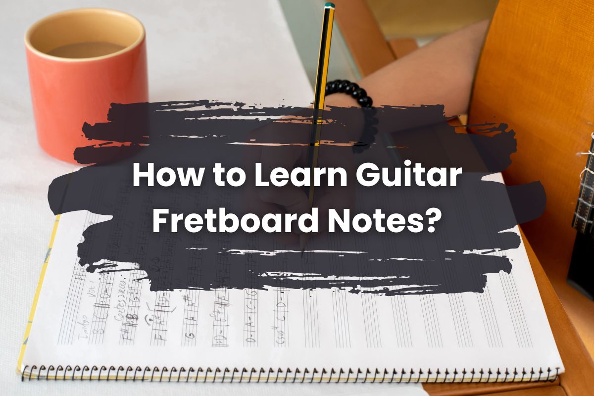 How to Learn Guitar Fretboard Notes?