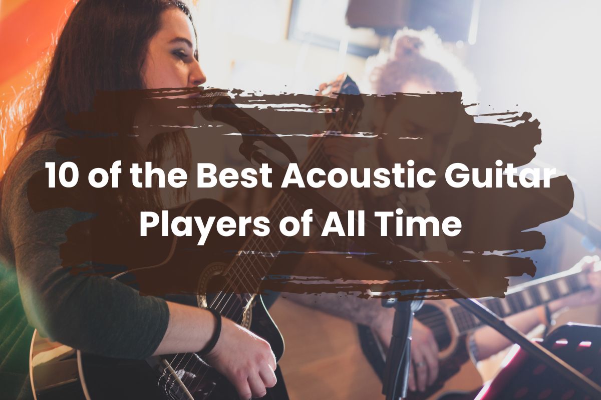 10 of the Best Acoustic Guitar Players of All Time