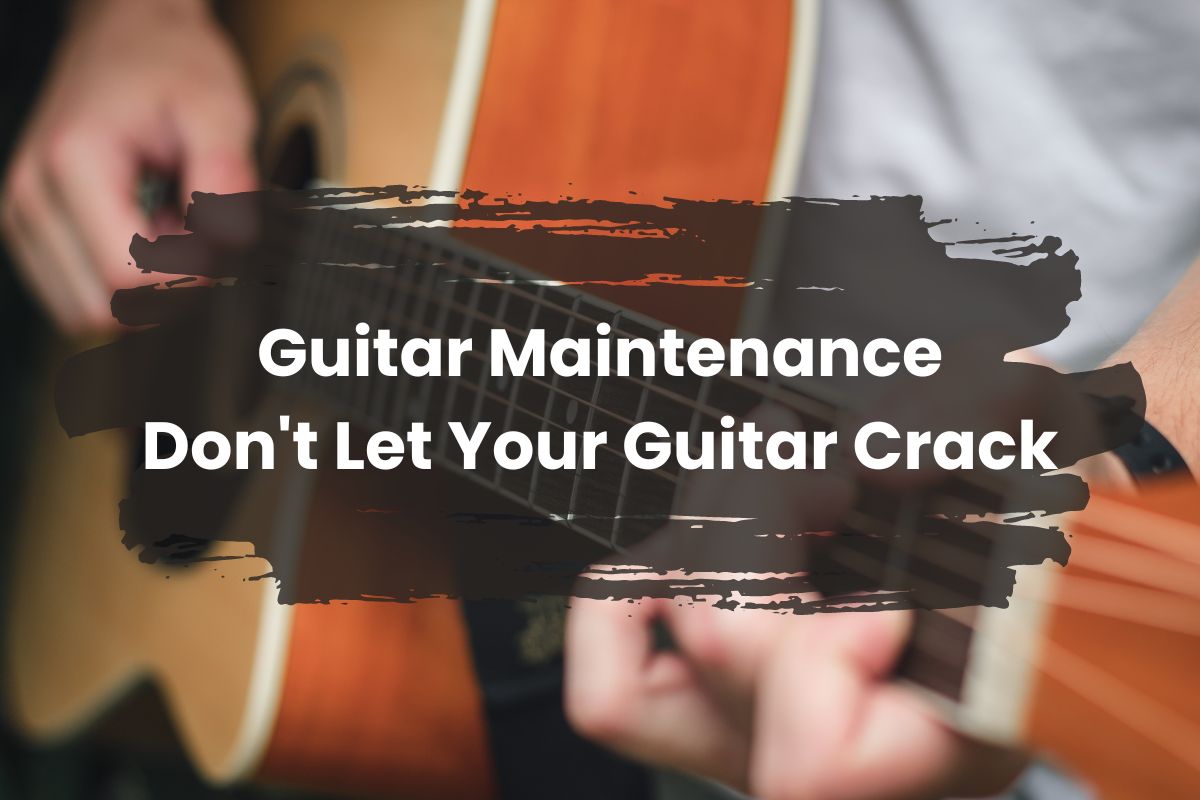 Guitar Maintenance: Don't Let Your Guitar Crack