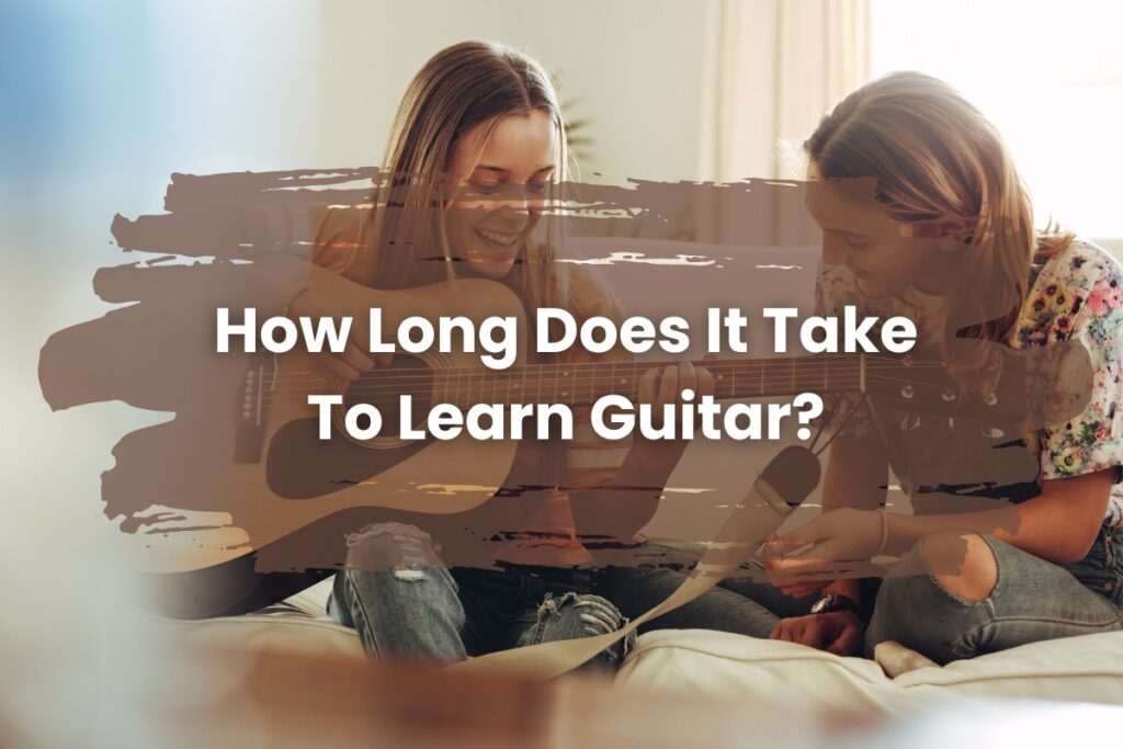 How Long Does It Take to Learn Guitar? A Newbie’s Guide