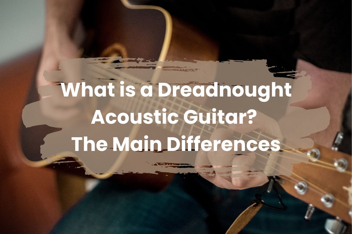 What is a Dreadnought Acoustic Guitar? The Main Differences