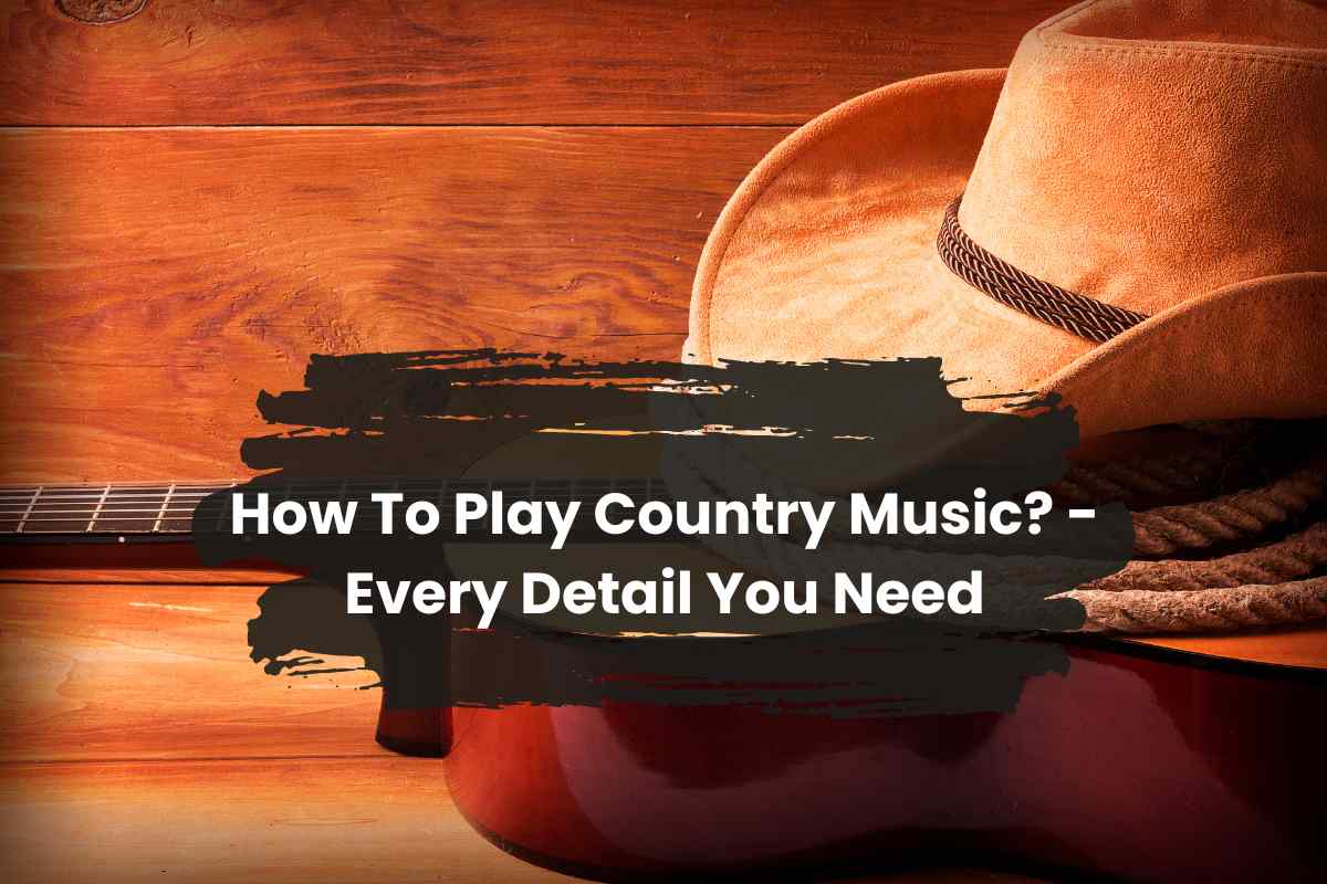 Every detail you need to play country music