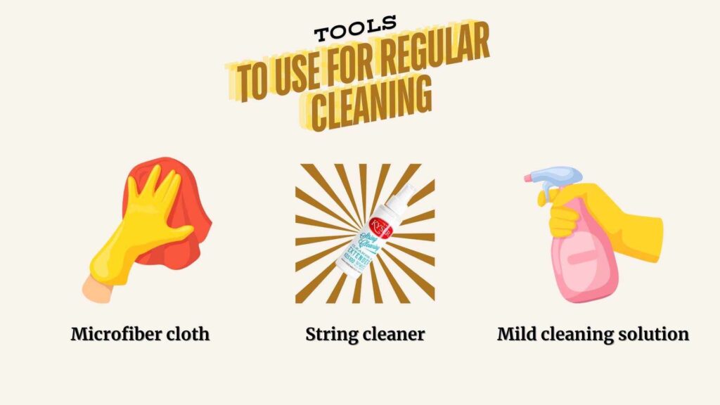 Tools for Regular Cleaning: Microfiber cloth, String cleaner, Mild cleaning solution.